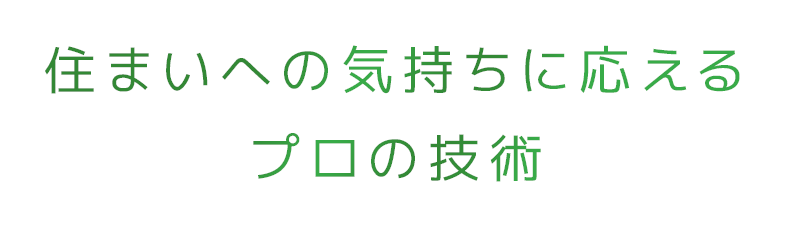 住まいへの気持ちに応えるプロの技術